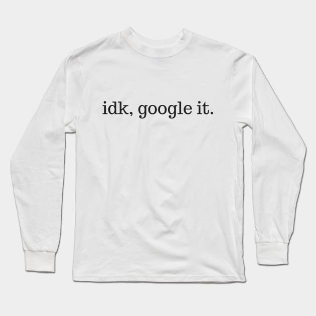 Funny IDK Google It Long Sleeve T-Shirt by karolynmarie